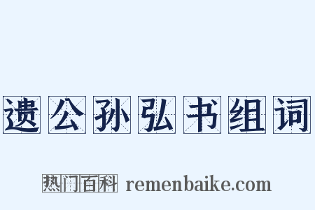 遗公孙弘书组词是什么意思的图片